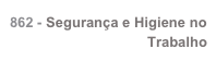 862 - Segurança e Higiene no Trabalho
