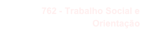 762 - Trabalho Social e Orientação